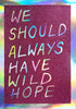 We Should Always Have Wild Hope