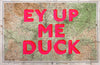 Ey Up Me Duck